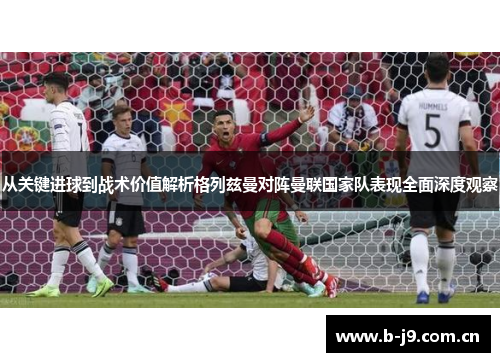 从关键进球到战术价值解析格列兹曼对阵曼联国家队表现全面深度观察 从关键进球到战术价值解析格列兹曼对阵曼联国家队表现全面深度观察